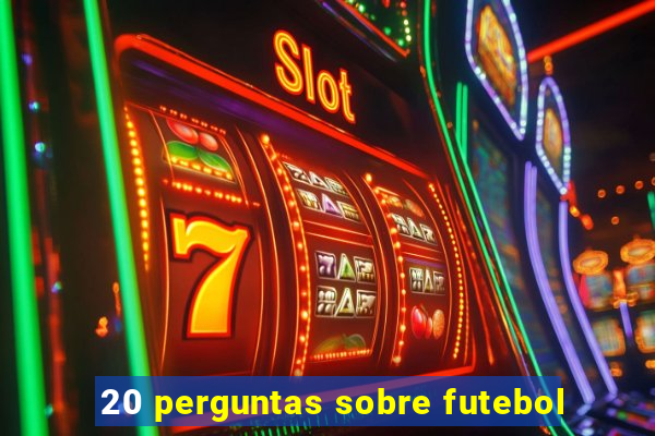 20 perguntas sobre futebol